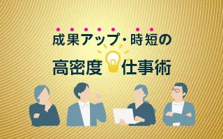 成果を増やす、働く時間は減らす「高密度仕事術」