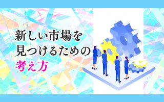 【新規ビジネス創出研修】第1回 新しい市場・顧客を見つけるための考え方