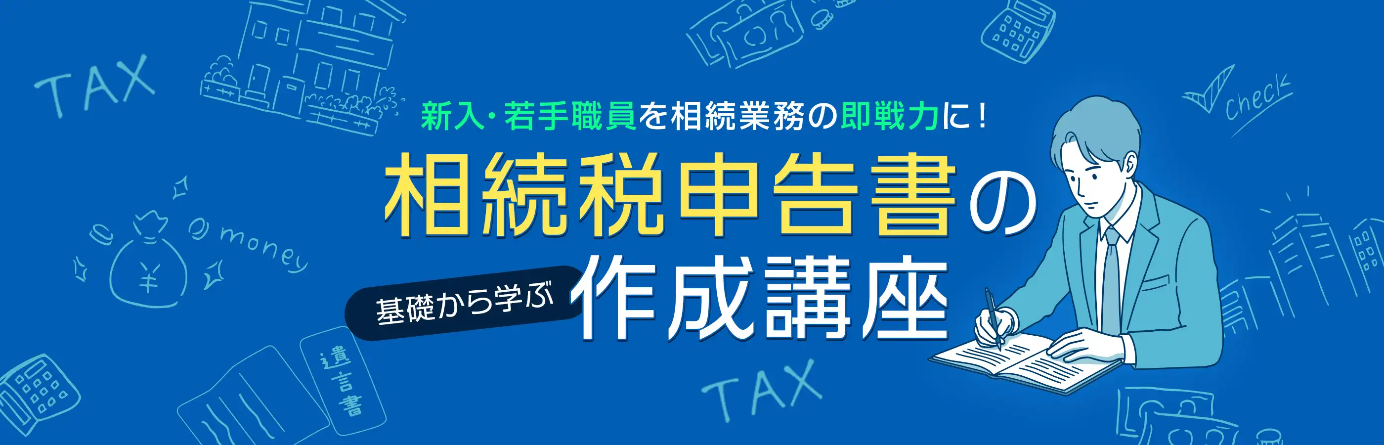 新入・若手職員を相続業務の即戦力に！「基礎から学ぶ相続税申告書」の作成講座