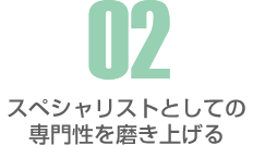 スペシャリストとしての専門性を磨き上げる